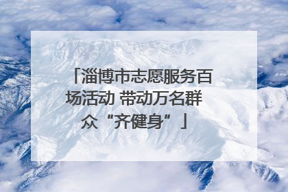 淄博市志愿服务百场活动 带动万名群众“齐健身”