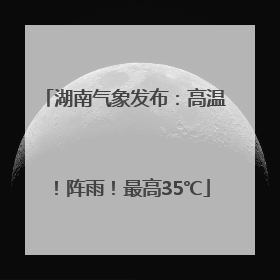 湖南气象发布：高温！阵雨！最高35℃