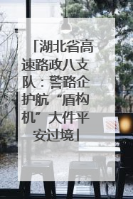 湖北省高速路政八支队：警路企护航“盾构机”大件平安过境