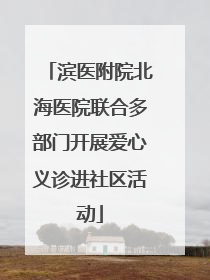 滨医附院北海医院联合多部门开展爱心义诊进社区活动