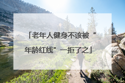 老年人健身不该被“年龄红线”一拒了之