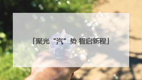 聚光“汽”势 智启新程