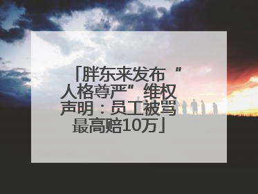 胖东来发布“人格尊严”维权声明：员工被骂最高赔10万