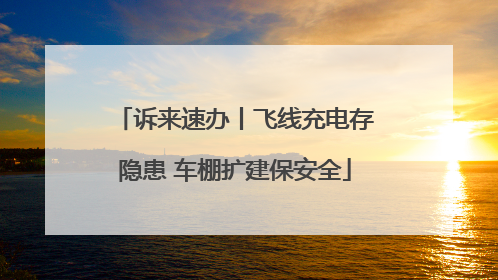 诉来速办丨飞线充电存隐患 车棚扩建保安全