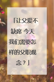 让父爱不缺席 今天我们需要怎样的父职观念？