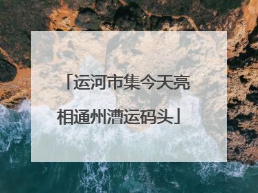 运河市集今天亮相通州漕运码头