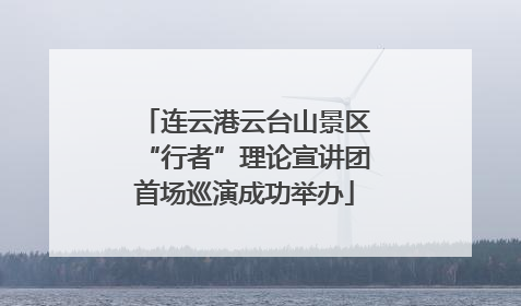 连云港云台山景区“行者”理论宣讲团首场巡演成功举办