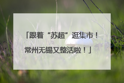 跟着“苏超”逛集市！常州无锡又整活啦！