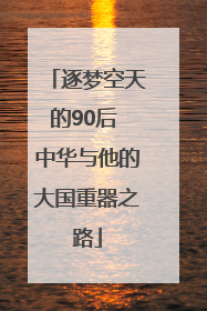 逐梦空天的90后 中华与他的大国重器之路