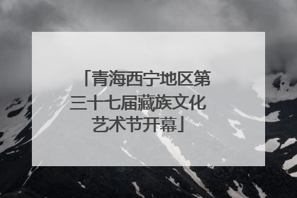 青海西宁地区第三十七届藏族文化艺术节开幕