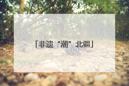 非遗“潮”北疆