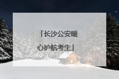 长沙公安暖心护航考生