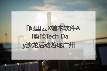 阿里云X端木软件Al势能Tech Day沙龙活动落地广州 邀您共启AI势能