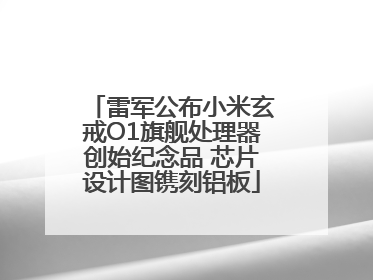 雷军公布小米玄戒O1旗舰处理器创始纪念品 芯片设计图镌刻铝板