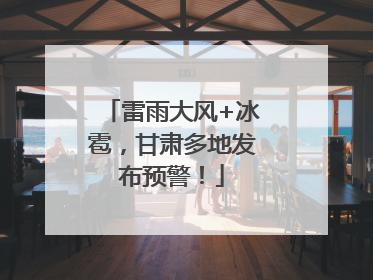 雷雨大风+冰雹，甘肃多地发布预警！