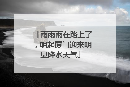 雨雨雨在路上了，明起厦门迎来明显降水天气