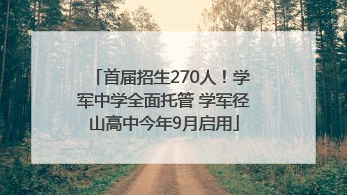 首届招生270人！学军中学全面托管 学军径山高中今年9月启用