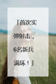 首次实弹射击，6名新兵满环！