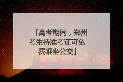 高考期间，郑州考生持准考证可免费乘坐公交