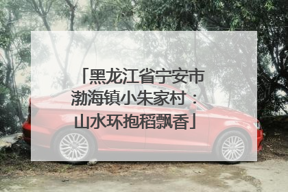 黑龙江省宁安市渤海镇小朱家村：山水环抱稻飘香