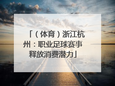 （体育）浙江杭州：职业足球赛事释放消费潜力