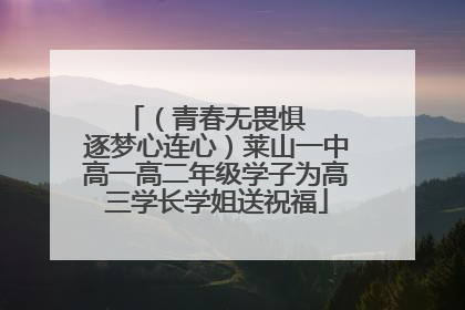 （青春无畏惧   逐梦心连心）莱山一中高一高二年级学子为高三学长学姐送祝福