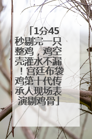 1分45秒剔完一只整鸡，鸡空壳灌水不漏！宫廷布袋鸡第十代传承人现场表演剔鸡骨
