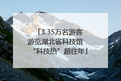 3.35万名游客游览湖北省科技馆 “科技热”超往年