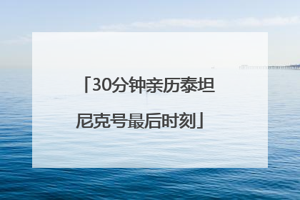 30分钟亲历泰坦尼克号最后时刻