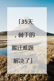 35天，棘手的搬迁难题解决了